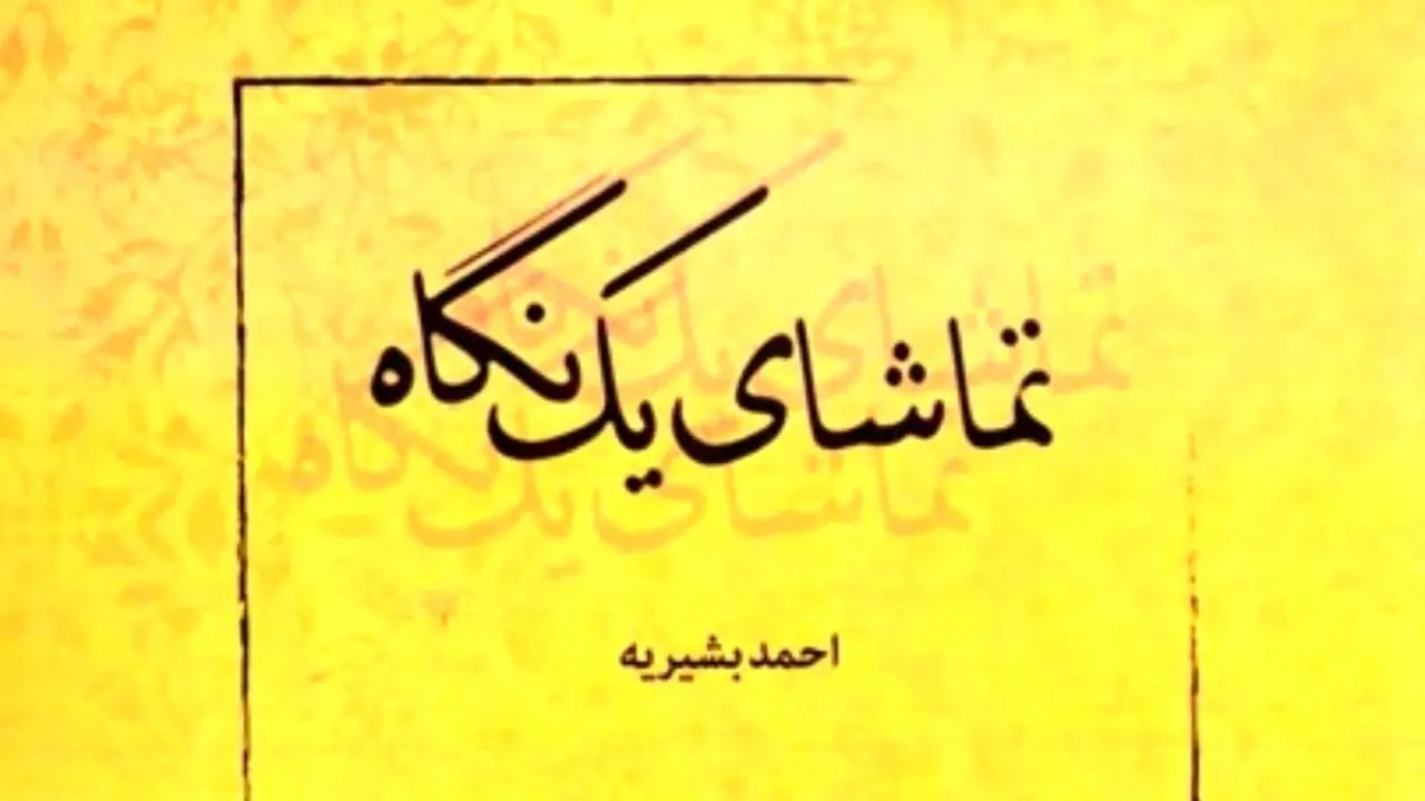 «تماشای یک نگاه» نوشته احمد بشیریه منتشر شد