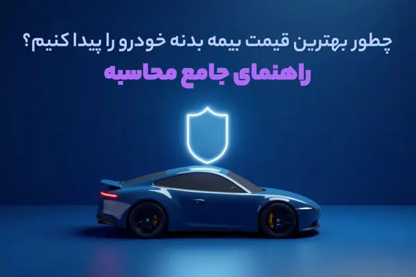 چطور قیمت مناسب بیمه بدنه خودرو را پیدا کنیم؟ راهنمای جامع محاسبه