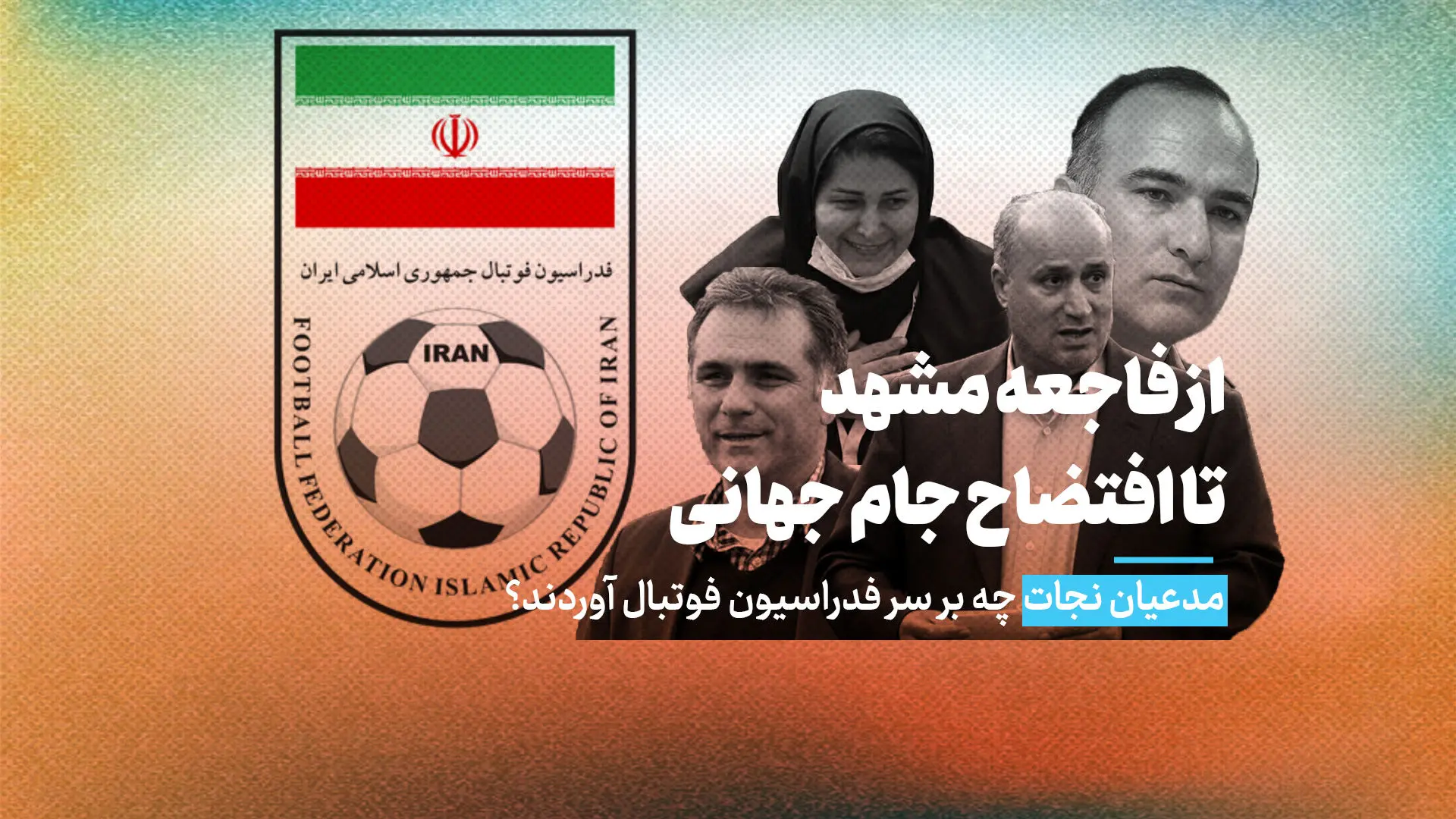 از فاجعه مشهد تا افتضاح جام جهانی؛ مدعیان نجات چه بر سر فدراسیون فوتبال آوردند؟